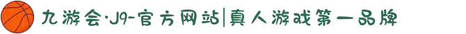 九游会·J9-官方网站|真人游戏第一品牌